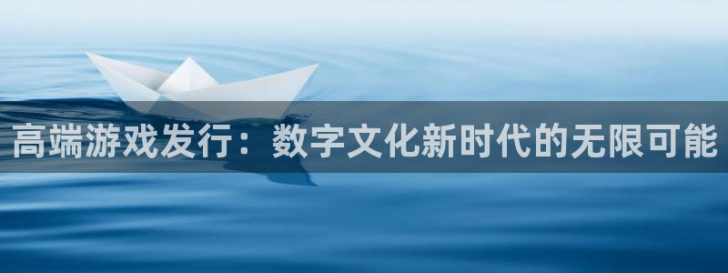 db电竞子公司怎么样知乎：高端游戏发行：数字文化新时代的无限可能